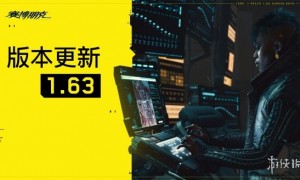 《赛博朋克2077》1.63版本更新 包含游戏性/任务修正!